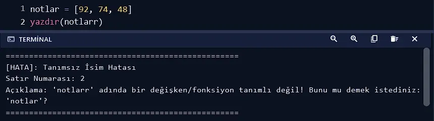 yazdır(notlarr) çalıştırılınca: notlarr adında bir değişken/fonksiyon tanımlı değil! Bunu mu demek istediniz: notlar?